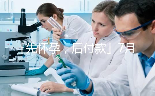 「先懷孕，后付款」7月25日，上海，你一定要來！