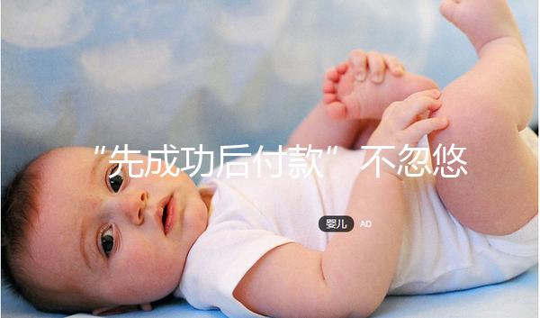 “先成功后付款”不忽悠，中國一家有實力的正規助孕機構承諾！