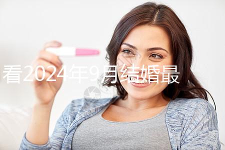 看2024年9月結(jié)婚最吉利的日子,好看嗎?