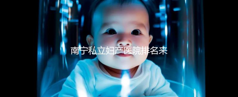 南寧私立婦產(chǎn)醫(yī)院排名來(lái)襲,2024青秀最好最出名的在這