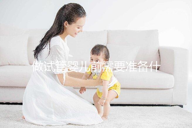 做試管嬰兒前需要準備什么？