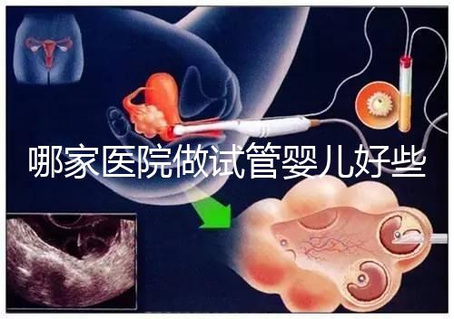 哪家醫院做試管嬰兒好些？