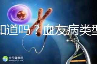 你知道嗎？血友病類型不同遺傳規律不一樣
