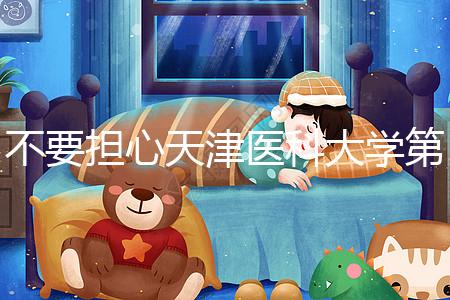 不要擔(dān)心天津醫(yī)科大學(xué)第二醫(yī)院男科體檢多少錢(qián),先看技術(shù)再說(shuō)