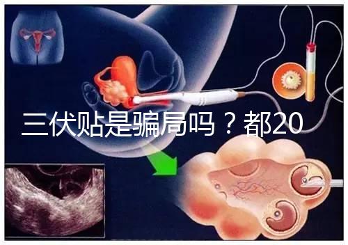 三伏貼是騙局嗎？都2024了，別人說(shuō)它有害你還在深信不疑