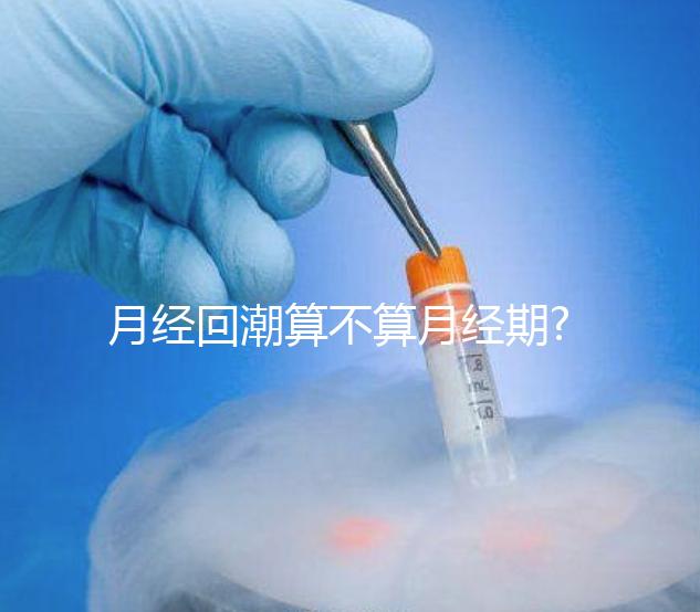 月經回潮算不算月經期?看看婦科醫(yī)生是怎么回答的