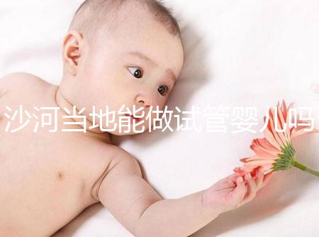 沙河當地能做試管嬰兒嗎？河北哪里做試管成功率高？