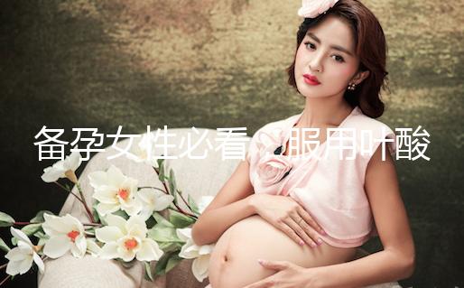 備孕女性必看,服用葉酸片時(shí)配合這些助孕效果會(huì)更好