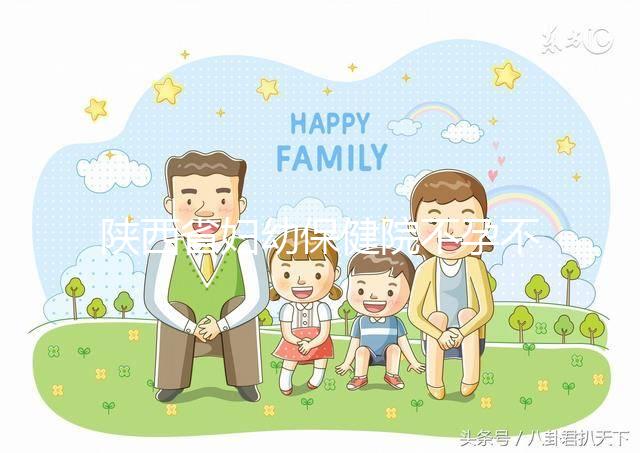 陜西省婦幼保健院不孕不育醫(yī)生排名2024，網友推薦名單分享