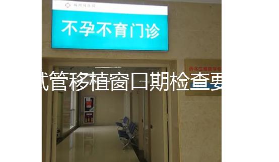 試管移植窗口期檢查要幾次速覽，需不需要反復做看完便知