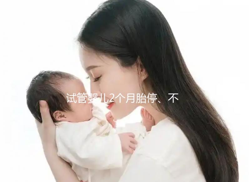 試管嬰兒2個(gè)月胎停、不發(fā)育有原因,子宮異常只是其中之一