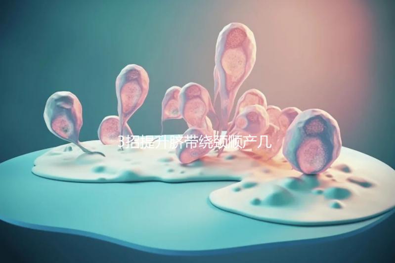 3招提升臍帶繞頸順產(chǎn)幾率，幫助準(zhǔn)媽媽們化險(xiǎn)為夷！