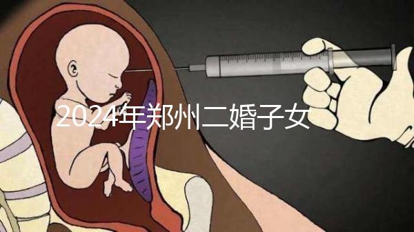 2024年鄭州二婚子女落戶條件整理，不知道該怎么辦