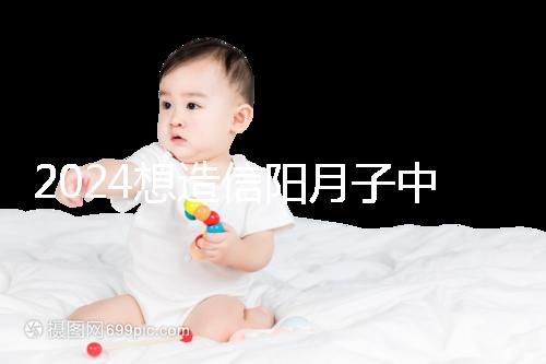 2024想造信陽月子中心哪個好戳，這個機構特優級一萬搞定