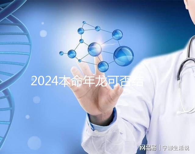 2024本命年龍可否結婚要早知,哪個月份好均有講究