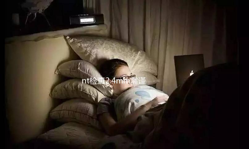 nt檢查2.4mm需謹慎，早唐篩查時可能有高風險